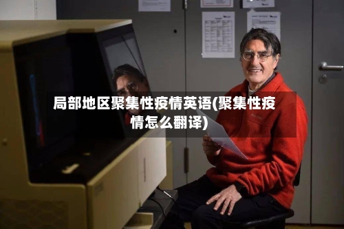 局部地区聚集性疫情英语(聚集性疫情怎么翻译)-第2张图片