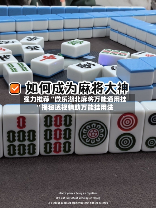 强力推荐“微乐湖北麻将万能通用挂”揭秘透视辅助万能挂用法-第3张图片