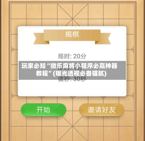 玩家必知“微乐麻将小程序必赢神器教程	”(曝光透视必备猫腻)-第3张图片