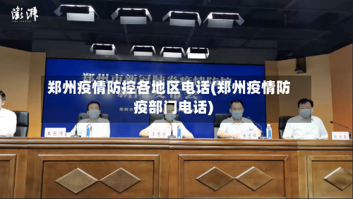 郑州疫情防控各地区电话(郑州疫情防疫部门电话)