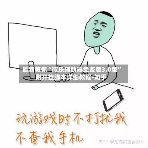 最新教你“微乐辅助器免费版3.0版”附开挂脚本详细教程-知乎-第2张图片