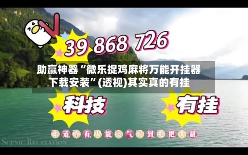 助赢神器“微乐捉鸡麻将万能开挂器下载安装”(透视)其实真的有挂