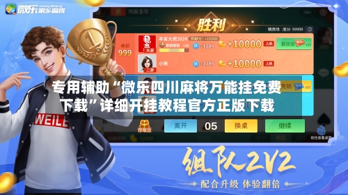 专用辅助“微乐四川麻将万能挂免费下载”详细开挂教程官方正版下载-第3张图片