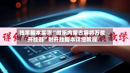独家脚本实测“微乐内蒙古麻将万能开挂器”附开挂脚本详细教程-第3张图片