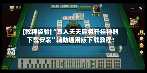 [教程经验]“真人天天麻将开挂神器下载安装”辅助通用版下载教程！