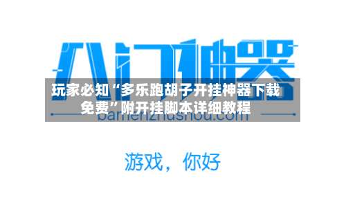 玩家必知“多乐跑胡子开挂神器下载免费	”附开挂脚本详细教程-第2张图片