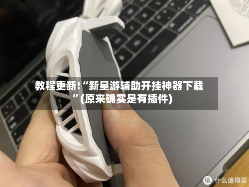 教程更新!“新星游辅助开挂神器下载”(原来确实是有插件)