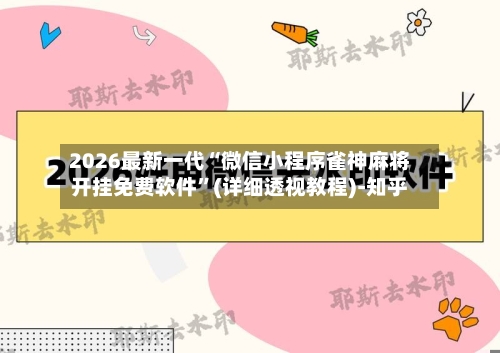 2026最新一代“微信小程序雀神麻将开挂免费软件”(详细透视教程)-知乎-第2张图片