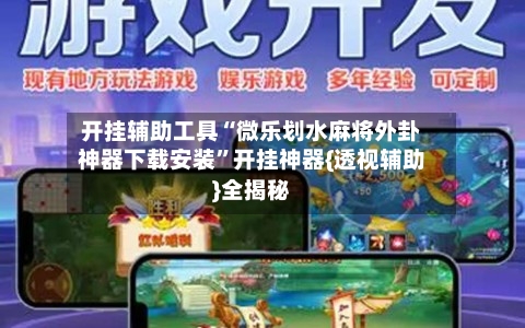 开挂辅助工具“微乐划水麻将外卦神器下载安装	”开挂神器{透视辅助}全揭秘-第2张图片