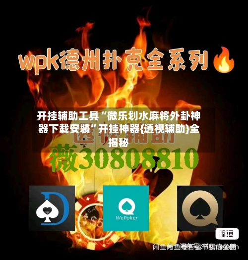 开挂辅助工具“微乐划水麻将外卦神器下载安装”开挂神器{透视辅助}全揭秘