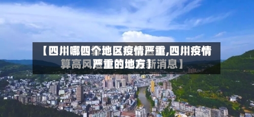 【四川哪四个地区疫情严重,四川疫情严重的地方】-第2张图片