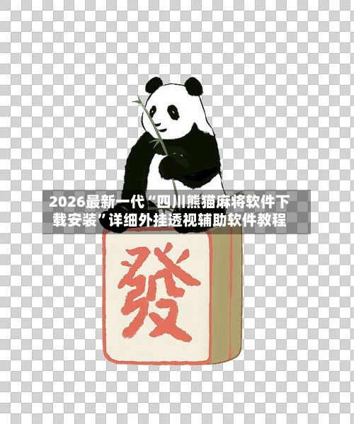2026最新一代“四川熊猫麻将软件下载安装”详细外挂透视辅助软件教程