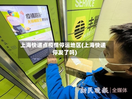 上海快递点疫情停运地区(上海快递停发了吗)-第3张图片