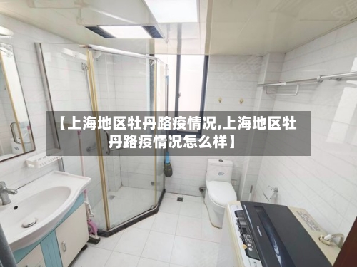 【上海地区牡丹路疫情况,上海地区牡丹路疫情况怎么样】-第3张图片