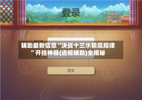 辅助最新信息“决战十三水输赢规律	”开挂神器{透视辅助}全揭秘-第2张图片