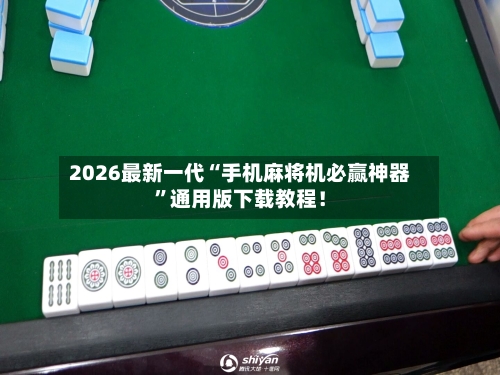 2026最新一代“手机麻将机必赢神器	”通用版下载教程！-第3张图片