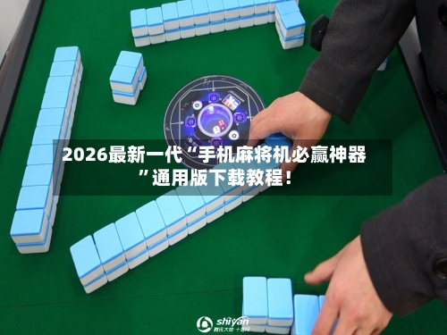 2026最新一代“手机麻将机必赢神器”通用版下载教程！-第2张图片