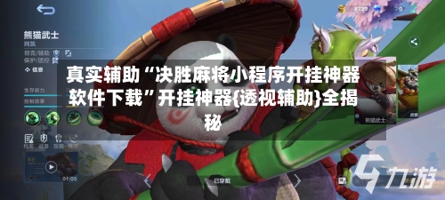 真实辅助“决胜麻将小程序开挂神器软件下载”开挂神器{透视辅助}全揭秘