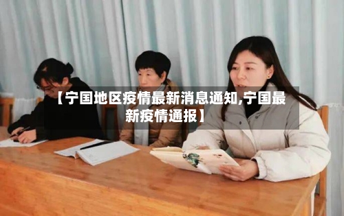 【宁国地区疫情最新消息通知,宁国最新疫情通报】-第2张图片