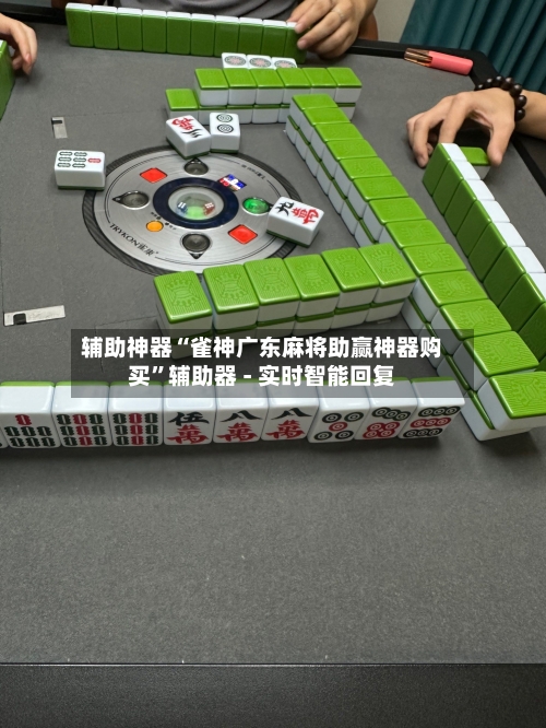 辅助神器“雀神广东麻将助赢神器购买”辅助器 - 实时智能回复