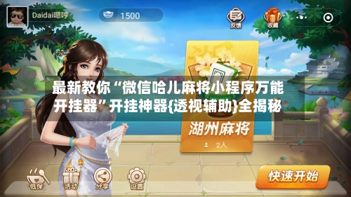 最新教你“微信哈儿麻将小程序万能开挂器”开挂神器{透视辅助}全揭秘-第3张图片