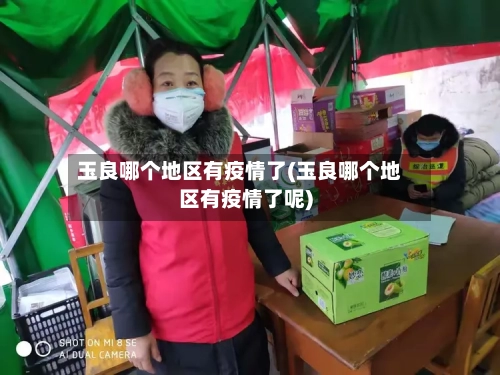 玉良哪个地区有疫情了(玉良哪个地区有疫情了呢)-第2张图片