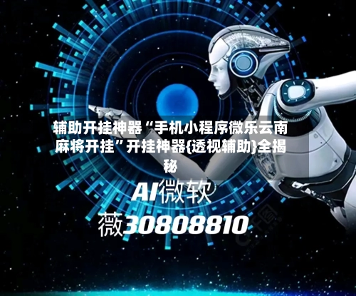 辅助开挂神器“手机小程序微乐云南麻将开挂”开挂神器{透视辅助}全揭秘-第3张图片