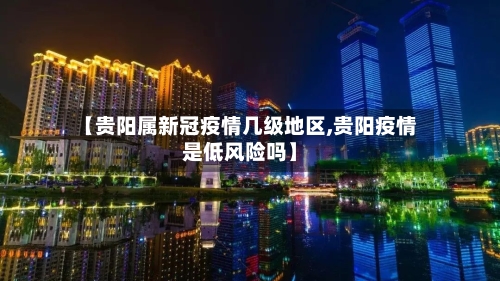 【贵阳属新冠疫情几级地区,贵阳疫情是低风险吗】