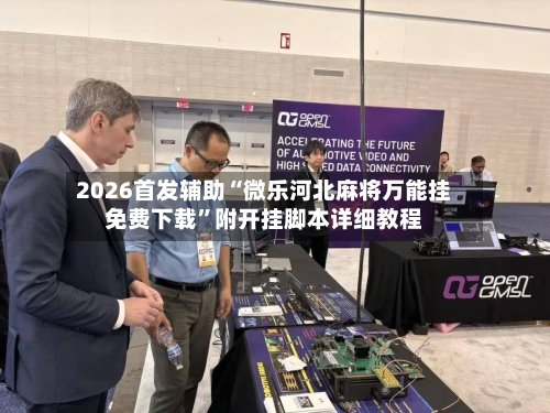 2026首发辅助“微乐河北麻将万能挂免费下载”附开挂脚本详细教程