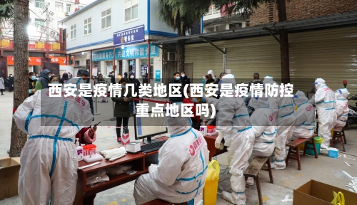 西安是疫情几类地区(西安是疫情防控重点地区吗)-第2张图片