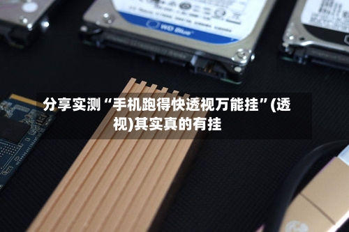 分享实测“手机跑得快透视万能挂”(透视)其实真的有挂-第3张图片