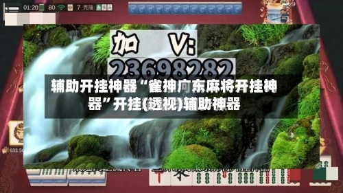 辅助开挂神器“雀神广东麻将开挂神器”开挂(透视)辅助神器-第2张图片
