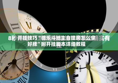 开挂技巧“微乐斗地主自建房怎么拿好牌”附开挂脚本详细教程
