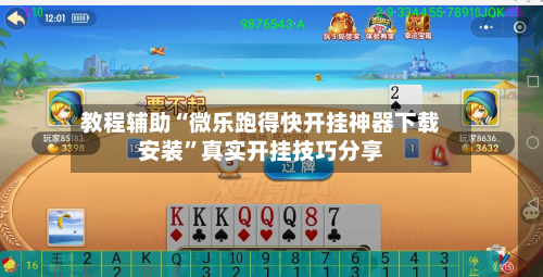 教程辅助“微乐跑得快开挂神器下载安装	”真实开挂技巧分享-第2张图片