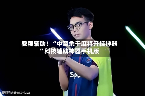 教程辅助！“中至余干麻将开挂神器	”科技辅助神器手机版-第2张图片