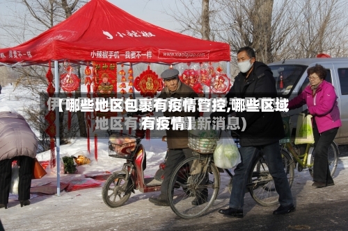 【哪些地区包裹有疫情管控,哪些区域有疫情】-第2张图片