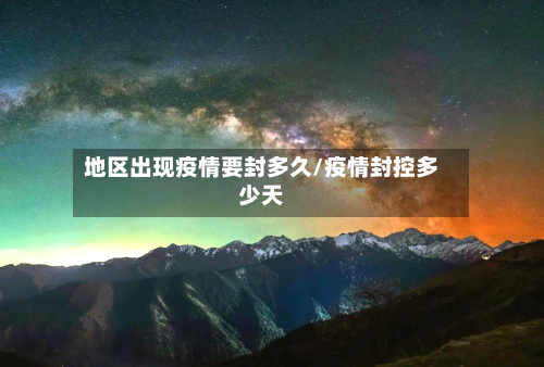 地区出现疫情要封多久/疫情封控多少天