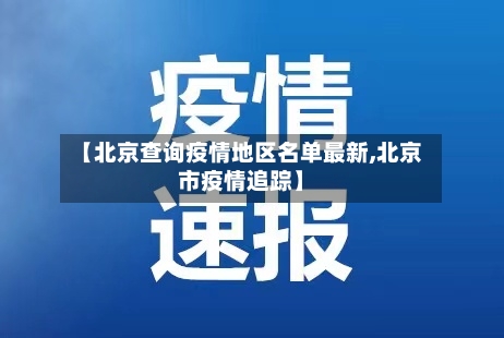 【北京查询疫情地区名单最新,北京市疫情追踪】