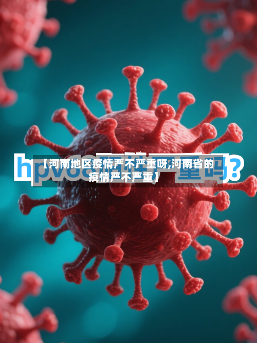 【河南地区疫情严不严重呀,河南省的疫情严不严重】-第3张图片