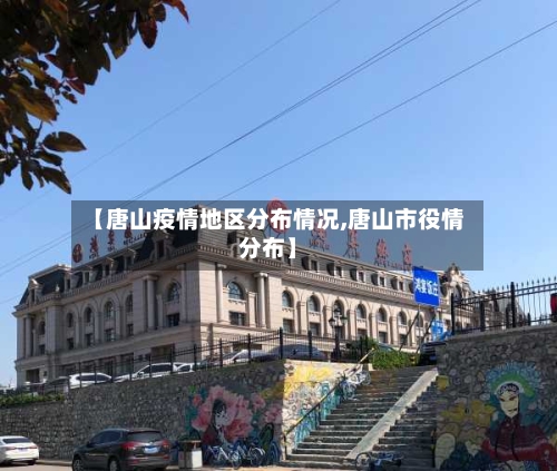 【唐山疫情地区分布情况,唐山市役情分布】