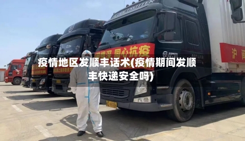 疫情地区发顺丰话术(疫情期间发顺丰快递安全吗)