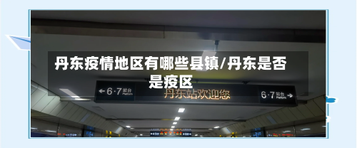 丹东疫情地区有哪些县镇/丹东是否是疫区