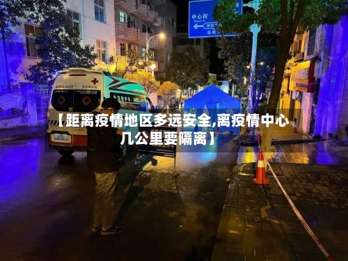 【距离疫情地区多远安全,离疫情中心几公里要隔离】-第2张图片