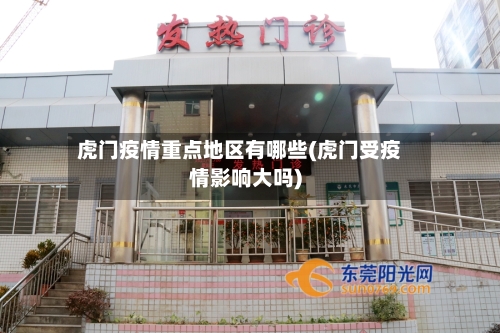 虎门疫情重点地区有哪些(虎门受疫情影响大吗)