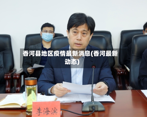 香河县地区疫情最新消息(香河最新动态)