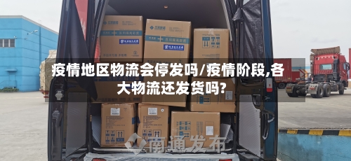 疫情地区物流会停发吗/疫情阶段,各大物流还发货吗?-第2张图片