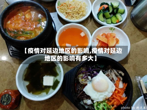 【疫情对延边地区的影响,疫情对延边地区的影响有多大】