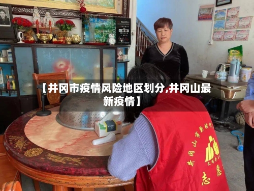 【井冈市疫情风险地区划分,井冈山最新疫情】