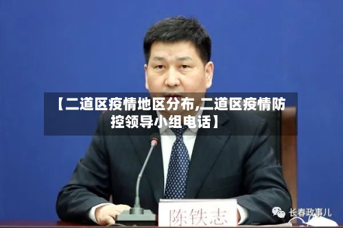 【二道区疫情地区分布,二道区疫情防控领导小组电话】