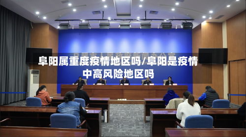 阜阳属重度疫情地区吗/阜阳是疫情中高风险地区吗-第3张图片